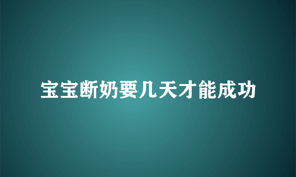 宝宝断奶要几天才能成功