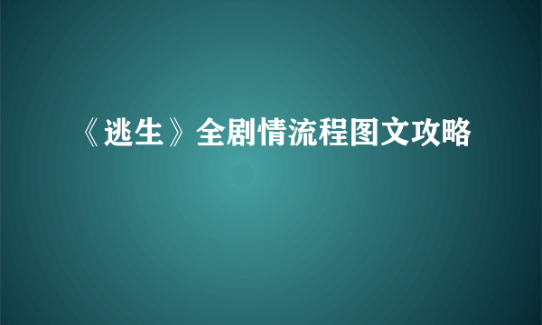 《逃生》全剧情流程图文攻略