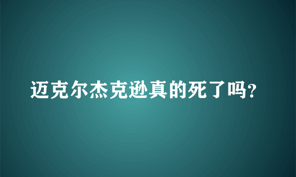 迈克尔杰克逊真的死了吗？