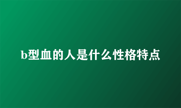 b型血的人是什么性格特点