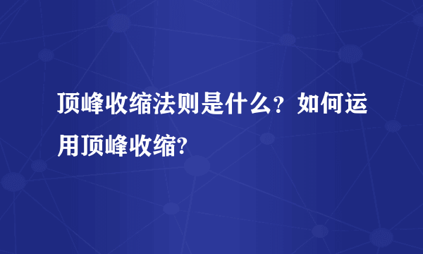 顶峰收缩法则是什么？如何运用顶峰收缩?