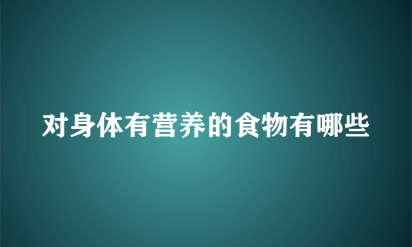 对身体有营养的食物有哪些