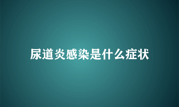 尿道炎感染是什么症状