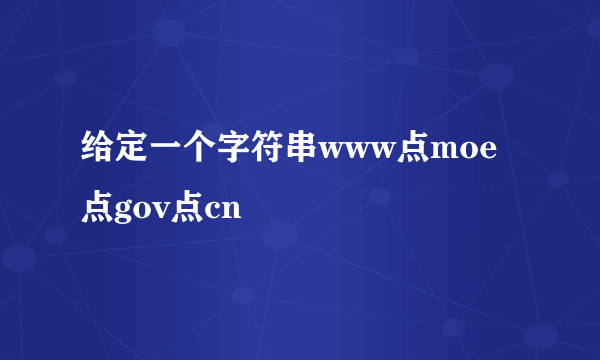 给定一个字符串www点moe点gov点cn