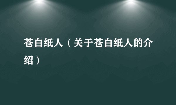 苍白纸人（关于苍白纸人的介绍）