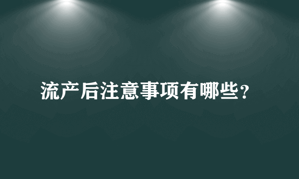 流产后注意事项有哪些？