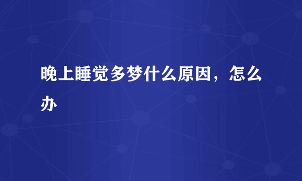 晚上睡觉多梦什么原因，怎么办