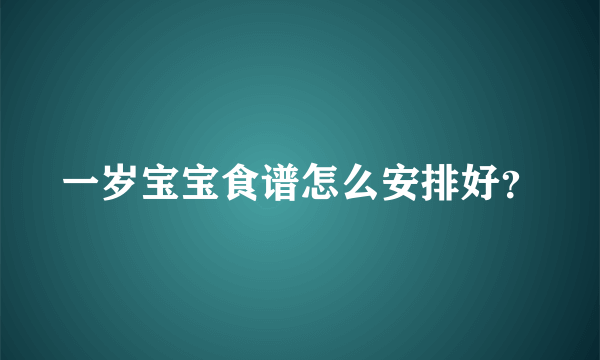 一岁宝宝食谱怎么安排好？