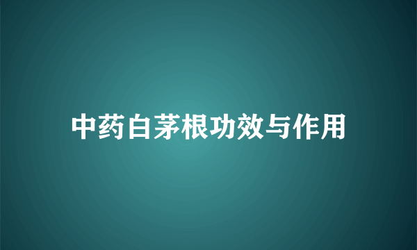 中药白茅根功效与作用