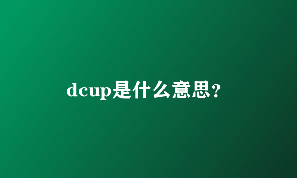 dcup是什么意思？