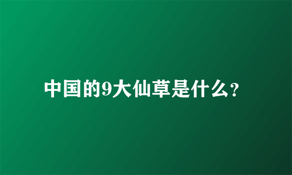 中国的9大仙草是什么？