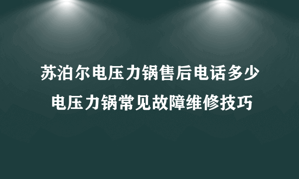 苏泊尔电压力锅售后电话多少  电压力锅常见故障维修技巧