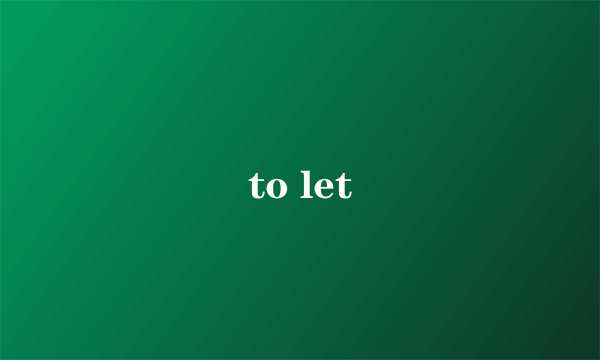 to let