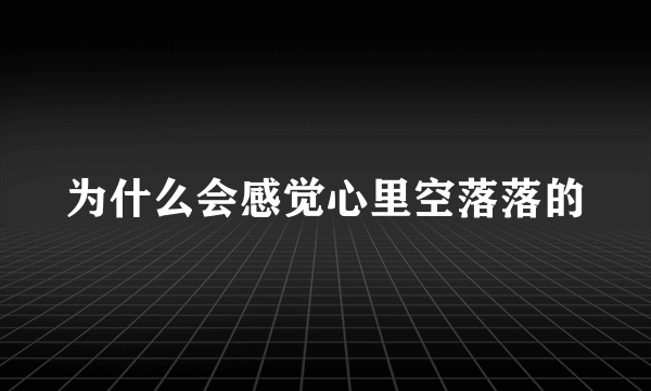 为什么会感觉心里空落落的