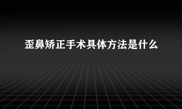 歪鼻矫正手术具体方法是什么