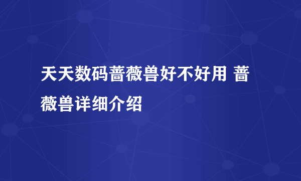 天天数码蔷薇兽好不好用 蔷薇兽详细介绍