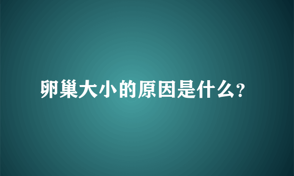 卵巢大小的原因是什么？