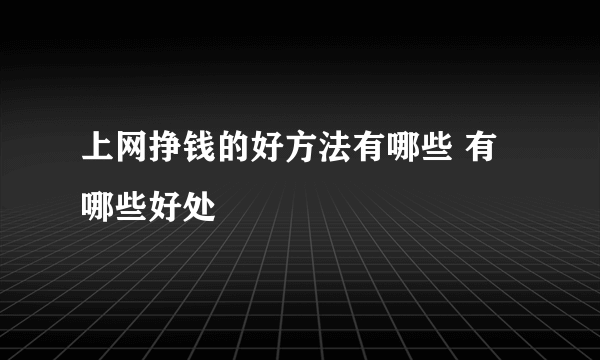 上网挣钱的好方法有哪些 有哪些好处