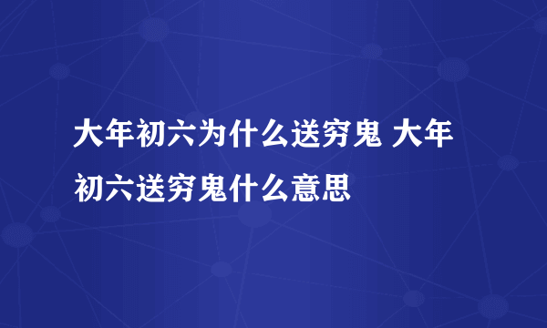 大年初六为什么送穷鬼 大年初六送穷鬼什么意思