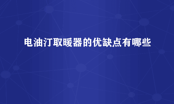 电油汀取暖器的优缺点有哪些