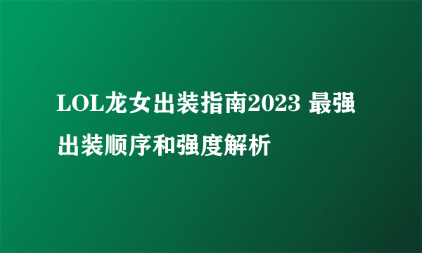 LOL龙女出装指南2023 最强出装顺序和强度解析