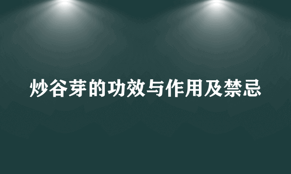 炒谷芽的功效与作用及禁忌