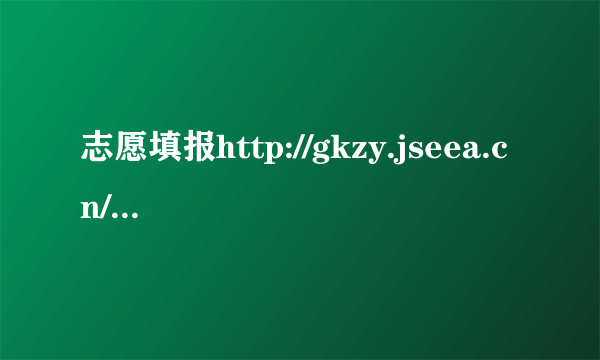 志愿填报http://gkzy.jseea.cn/怎么打不开？？