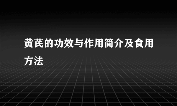 黄芪的功效与作用简介及食用方法