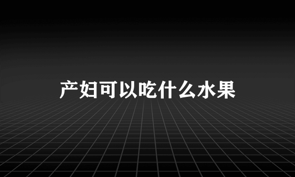 产妇可以吃什么水果