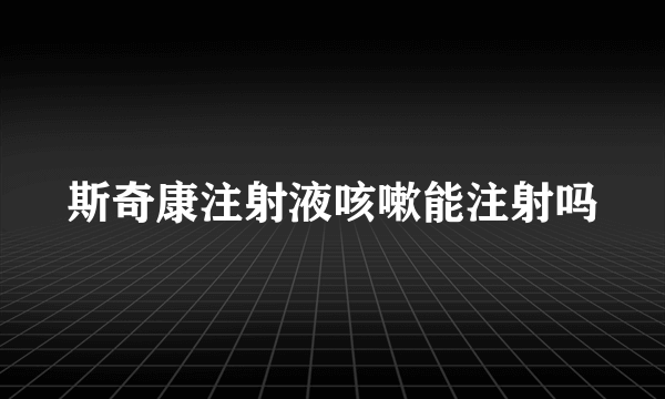 斯奇康注射液咳嗽能注射吗