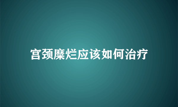 宫颈糜烂应该如何治疗