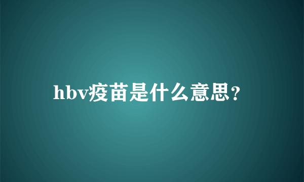 hbv疫苗是什么意思？