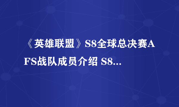 《英雄联盟》S8全球总决赛AFS战队成员介绍 S8AFS战队成员有哪些