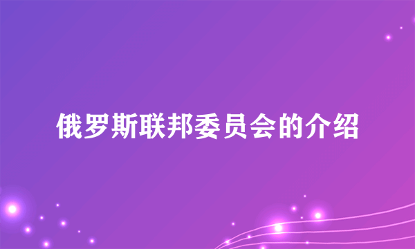 俄罗斯联邦委员会的介绍