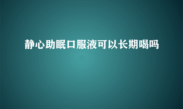 静心助眠口服液可以长期喝吗