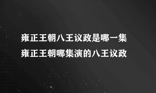 雍正王朝八王议政是哪一集 雍正王朝哪集演的八王议政