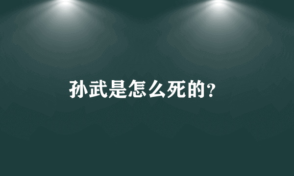 孙武是怎么死的？