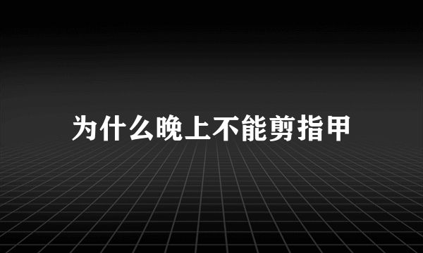 为什么晚上不能剪指甲