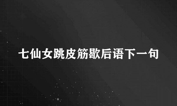 七仙女跳皮筋歇后语下一句