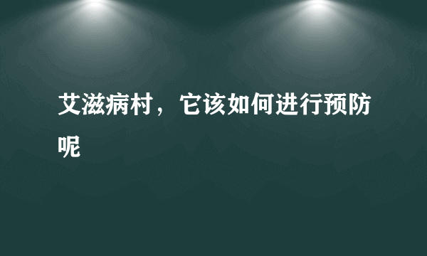 艾滋病村，它该如何进行预防呢