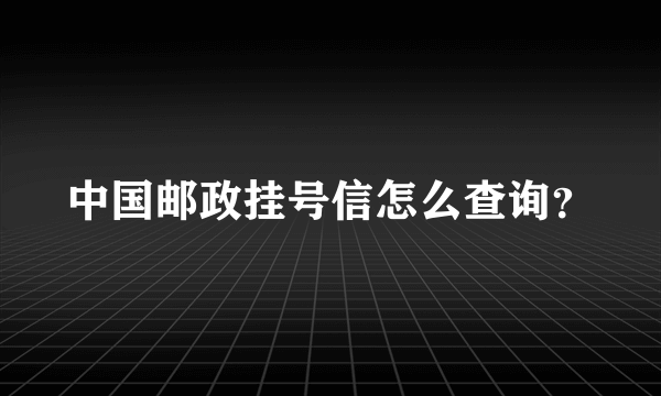 中国邮政挂号信怎么查询？