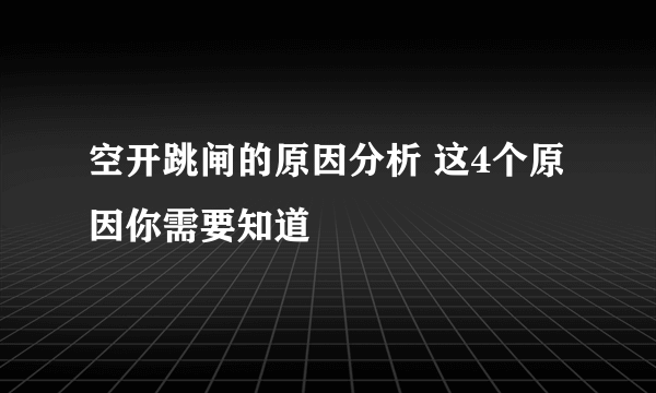 空开跳闸的原因分析 这4个原因你需要知道