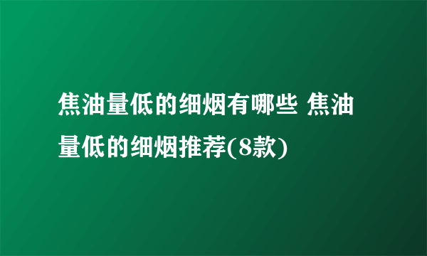 焦油量低的细烟有哪些 焦油量低的细烟推荐(8款)