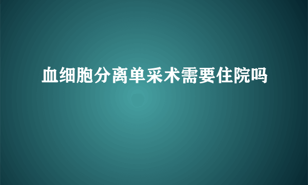 血细胞分离单采术需要住院吗