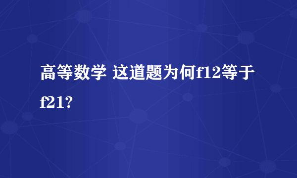 高等数学 这道题为何f12等于f21?