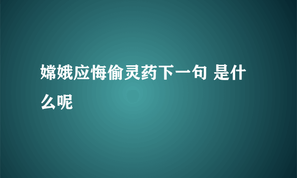 嫦娥应悔偷灵药下一句 是什么呢