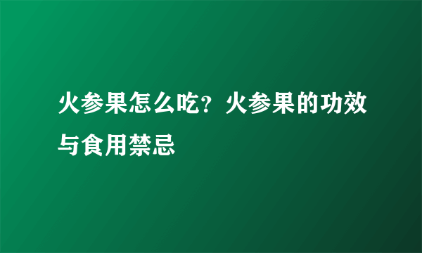 火参果怎么吃？火参果的功效与食用禁忌