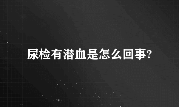 尿检有潜血是怎么回事?