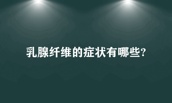 乳腺纤维的症状有哪些?