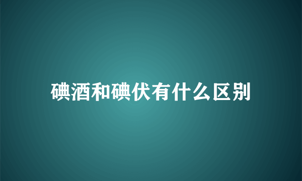 碘酒和碘伏有什么区别